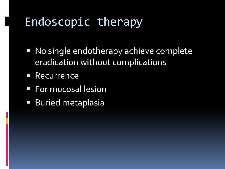 Endoscopic therapy No single endotherapy achieve complete eradication without complications Recurrence For mucosal lesion