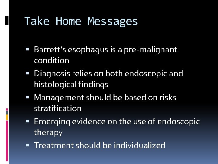 Take Home Messages Barrett’s esophagus is a pre-malignant condition Diagnosis relies on both endoscopic