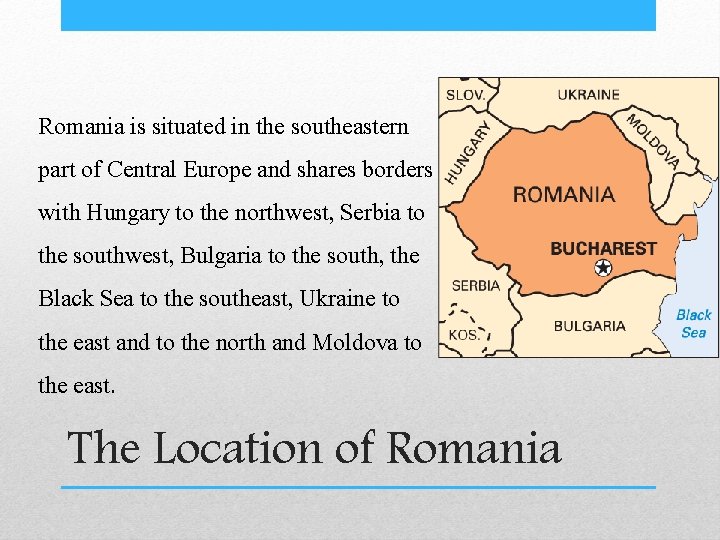 Romania is situated in the southeastern part of Central Europe and shares borders with