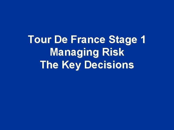 Tour De France Stage 1 Managing Risk The Key Decisions 