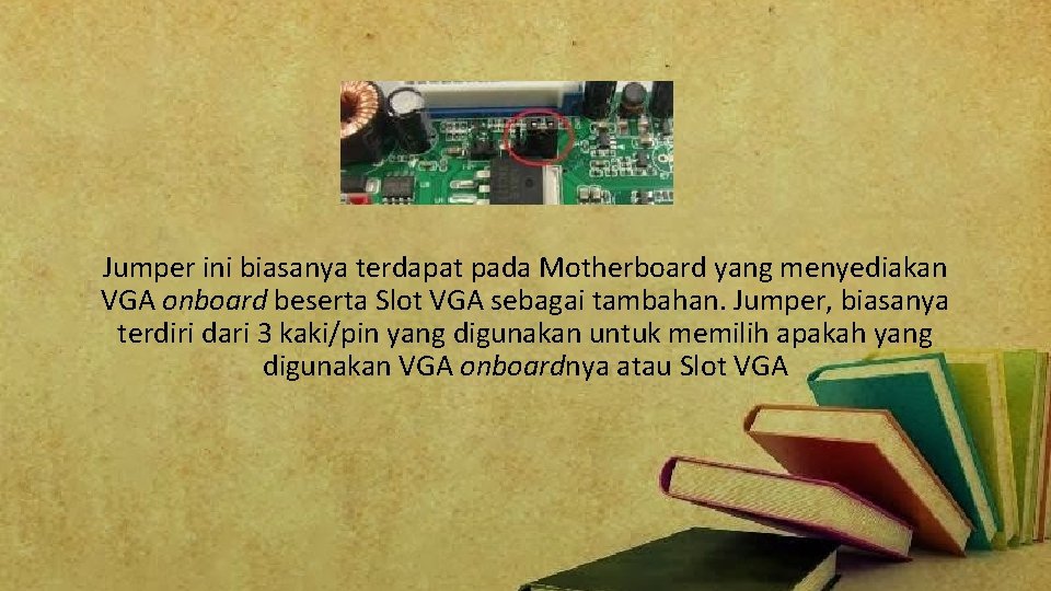 Jumper ini biasanya terdapat pada Motherboard yang menyediakan VGA onboard beserta Slot VGA sebagai