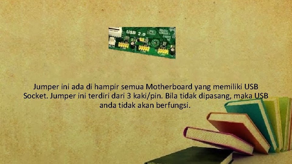 Jumper ini ada di hampir semua Motherboard yang memiliki USB Socket. Jumper ini terdiri