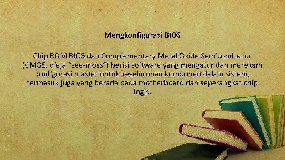 Mengkonfigurasi BIOS Chip ROM BIOS dan Complementary Metal Oxide Semiconductor (CMOS, dieja “see-moss”) berisi