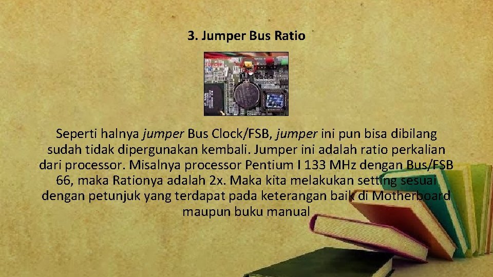 3. Jumper Bus Ratio Seperti halnya jumper Bus Clock/FSB, jumper ini pun bisa dibilang