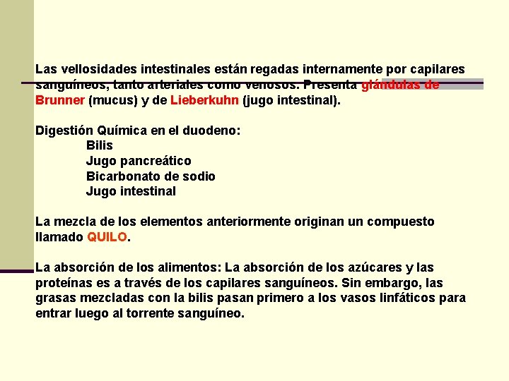 Las vellosidades intestinales están regadas internamente por capilares sanguíneos, tanto arteriales como venosos. Presenta