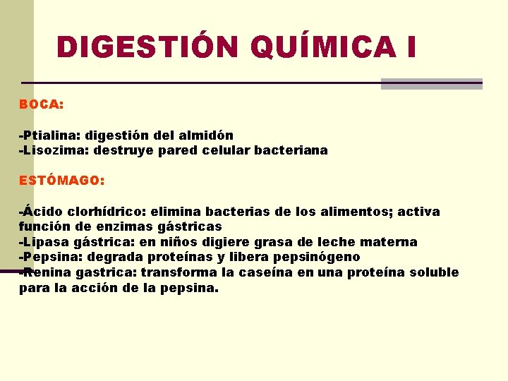 DIGESTIÓN QUÍMICA I BOCA: -Ptialina: digestión del almidón -Lisozima: destruye pared celular bacteriana ESTÓMAGO: