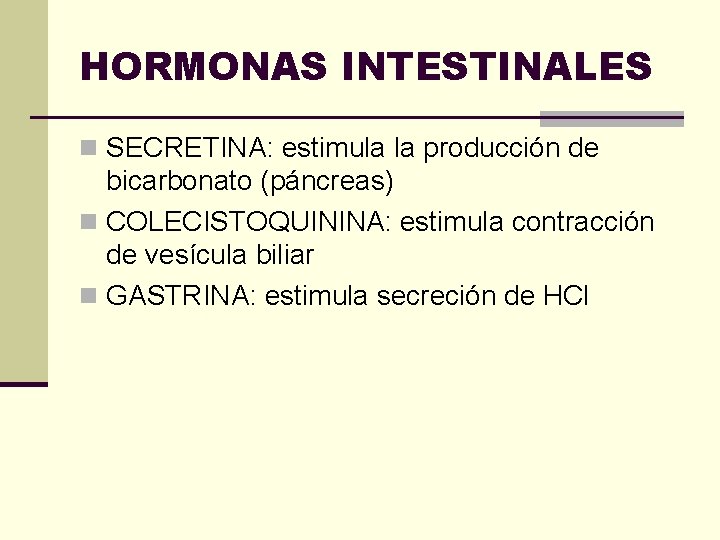 HORMONAS INTESTINALES n SECRETINA: estimula la producción de bicarbonato (páncreas) n COLECISTOQUININA: estimula contracción