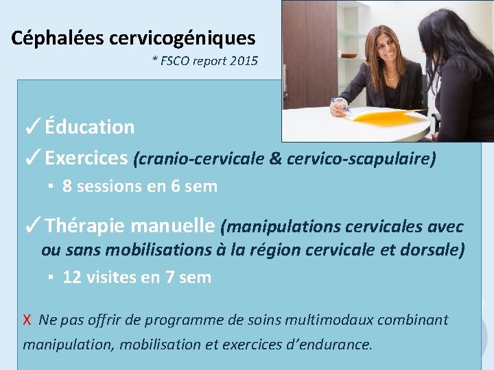Céphalées cervicogéniques * FSCO report 2015 ✓Éducation ✓Exercices (cranio-cervicale & cervico-scapulaire) ▪ 8 sessions