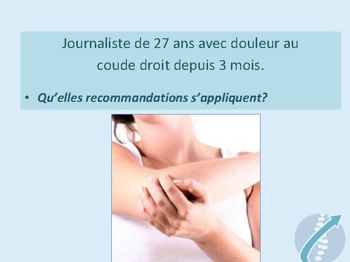 Journaliste de 27 ans avec douleur au coude droit depuis 3 mois. • Qu’elles