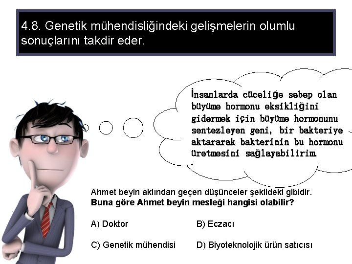 4. 8. Genetik mühendisliğindeki gelişmelerin olumlu sonuçlarını takdir eder. İnsanlarda cüceliğe sebep olan büyüme