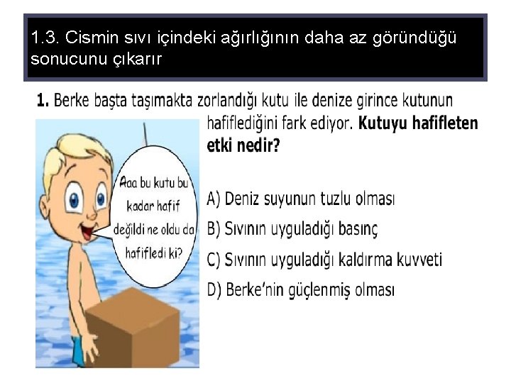 1. 3. Cismin sıvı içindeki ağırlığının daha az göründüğü sonucunu çıkarır 