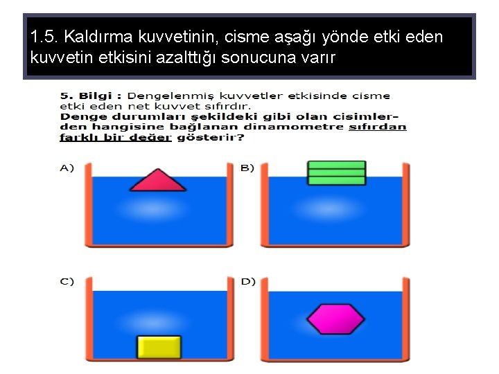 1. 5. Kaldırma kuvvetinin, cisme aşağı yönde etki eden kuvvetin etkisini azalttığı sonucuna varır