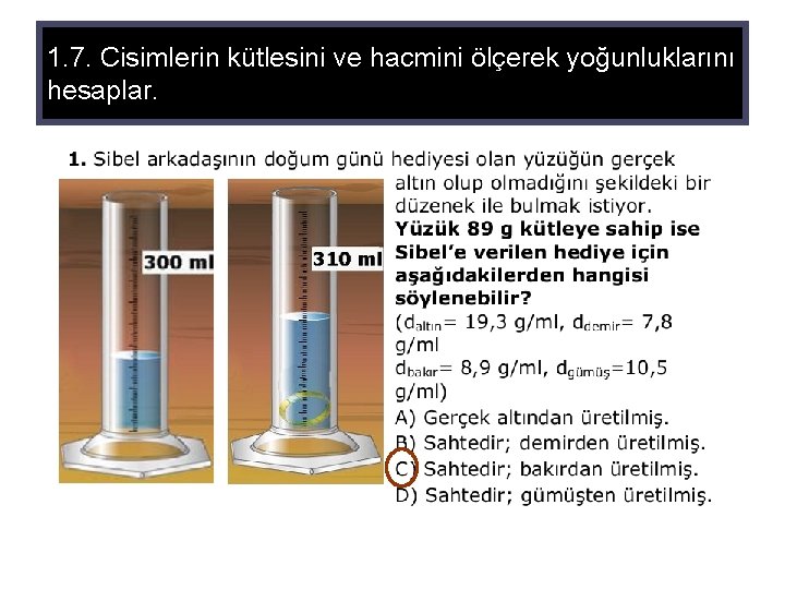 1. 7. Cisimlerin kütlesini ve hacmini ölçerek yoğunluklarını hesaplar. 