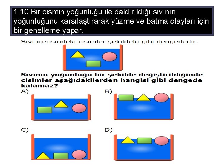 1. 10. Bir cismin yoğunluğu ile daldırıldığı sıvının yoğunluğunu karsılaştırarak yüzme ve batma olayları