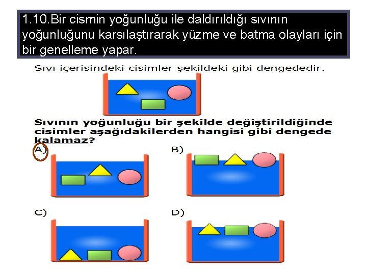 1. 10. Bir cismin yoğunluğu ile daldırıldığı sıvının yoğunluğunu karsılaştırarak yüzme ve batma olayları