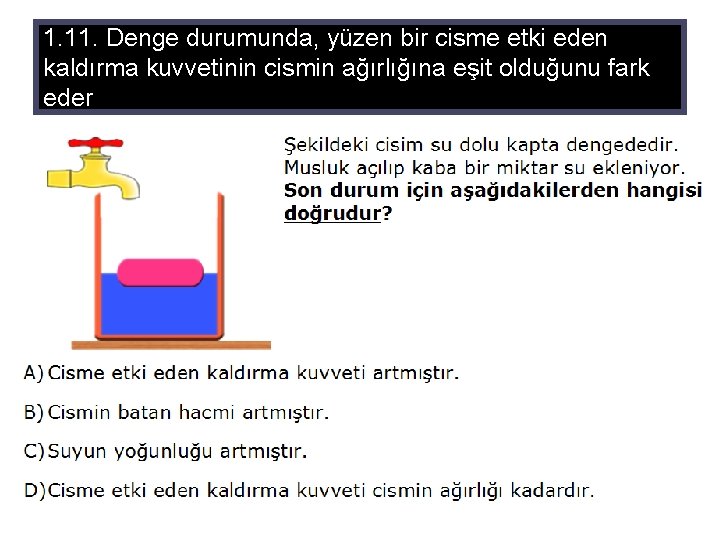 1. 11. Denge durumunda, yüzen bir cisme etki eden kaldırma kuvvetinin cismin ağırlığına eşit