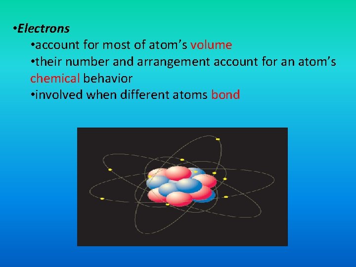  • Electrons • account for most of atom’s volume • their number and