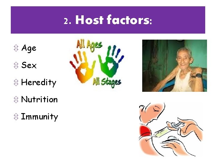 2. Host factors: ô Age ô Sex ô Heredity ô Nutrition ô Immunity 