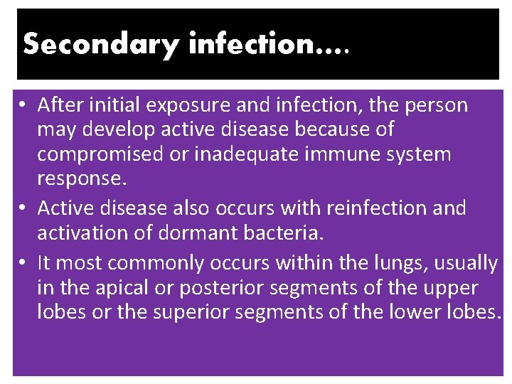 Secondary infection…. • After initial exposure and infection, the person may develop active disease