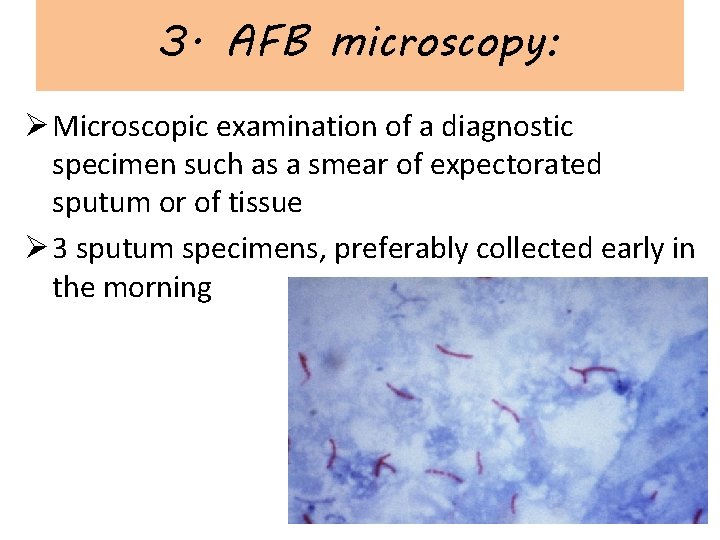 3. AFB microscopy: Ø Microscopic examination of a diagnostic specimen such as a smear