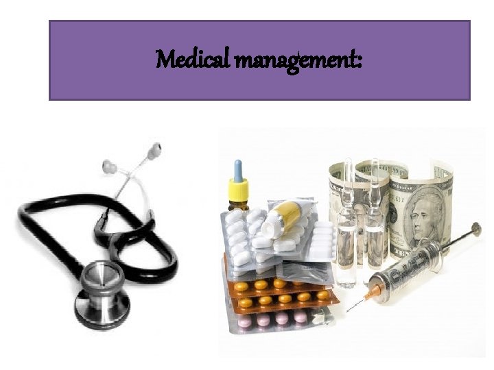 Medical management: 