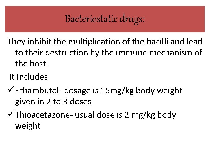 Bacteriostatic drugs: They inhibit the multiplication of the bacilli and lead to their destruction