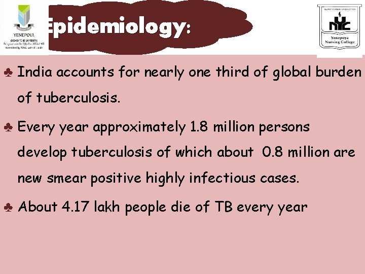 Epidemiology: ♣ India accounts for nearly one third of global burden of tuberculosis. ♣