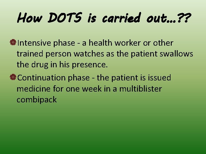 How DOTS is carried out…? ? Intensive phase - a health worker or other