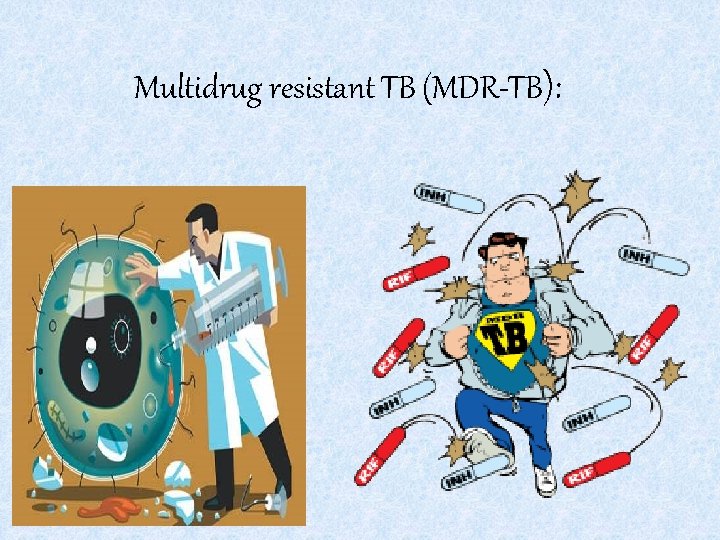 Multidrug resistant TB (MDR-TB): 