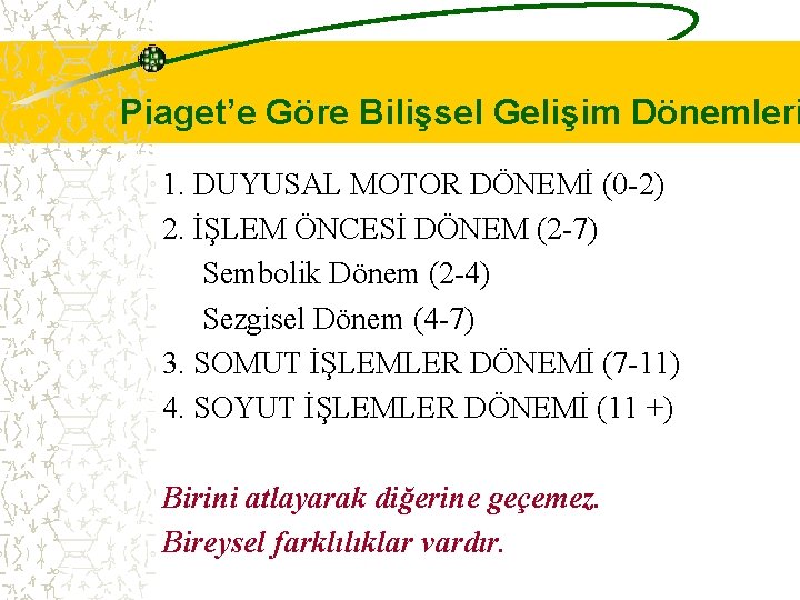 Piaget’e Göre Bilişsel Gelişim Dönemleri 1. DUYUSAL MOTOR DÖNEMİ (0 -2) 2. İŞLEM ÖNCESİ