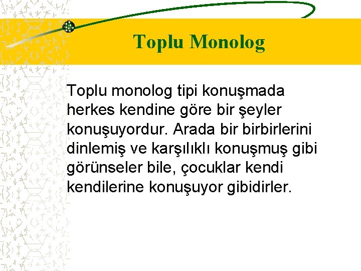 Toplu Monolog Toplu monolog tipi konuşmada herkes kendine göre bir şeyler konuşuyordur. Arada birbirlerini