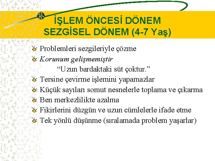 İŞLEM ÖNCESİ DÖNEM SEZGİSEL DÖNEM (4 -7 Yaş) Problemleri sezgileriyle çözme Korunum gelişmemiştir “Uzun