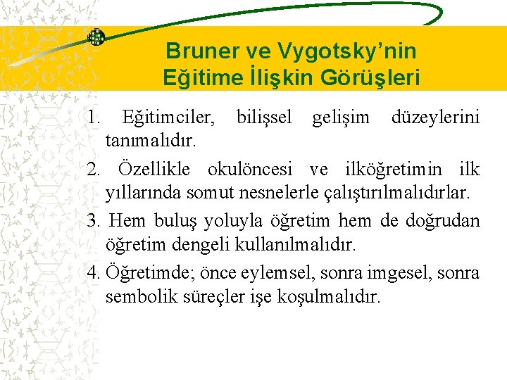 Bruner ve Vygotsky’nin Eğitime İlişkin Görüşleri 1. Eğitimciler, bilişsel gelişim düzeylerini tanımalıdır. 2. Özellikle