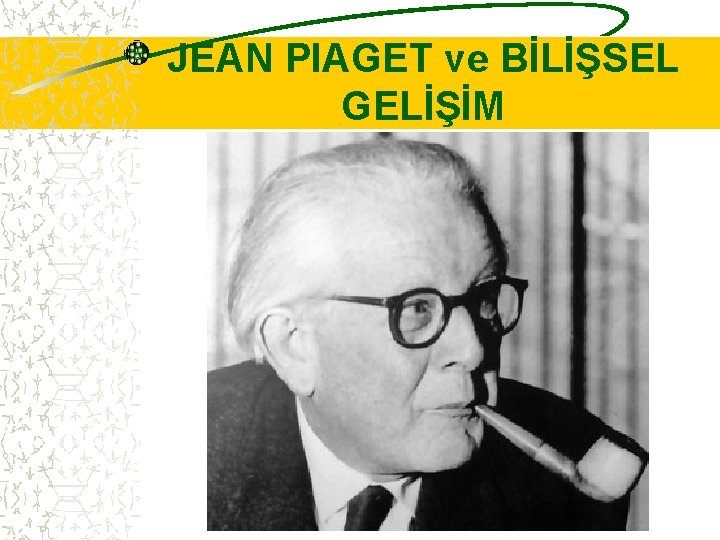 JEAN PIAGET ve BİLİŞSEL GELİŞİM 