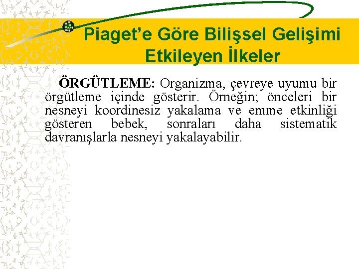 Piaget’e Göre Bilişsel Gelişimi Etkileyen İlkeler ÖRGÜTLEME: Organizma, çevreye uyumu bir örgütleme içinde gösterir.