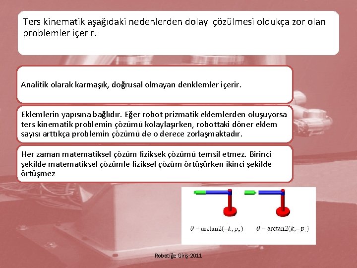 Ters kinematik aşağıdaki nedenlerden dolayı çözülmesi oldukça zor olan problemler içerir. Analitik olarak karmaşık,