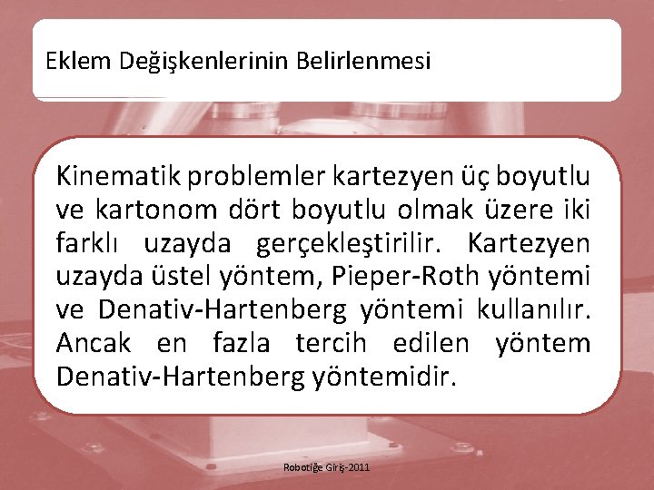 Eklem Değişkenlerinin Belirlenmesi Kinematik problemler kartezyen üç boyutlu ve kartonom dört boyutlu olmak üzere