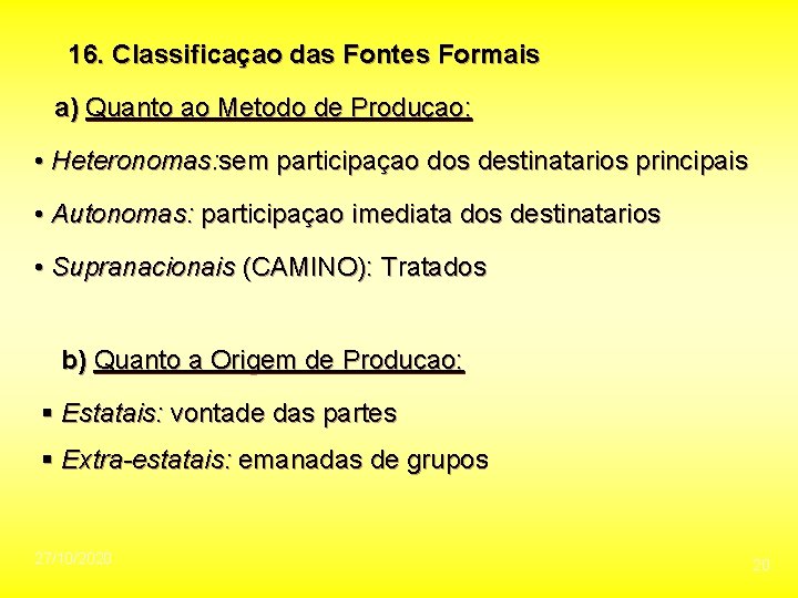 16. Classificaçao das Fontes Formais a) Quanto ao Metodo de Produçao: • Heteronomas: sem