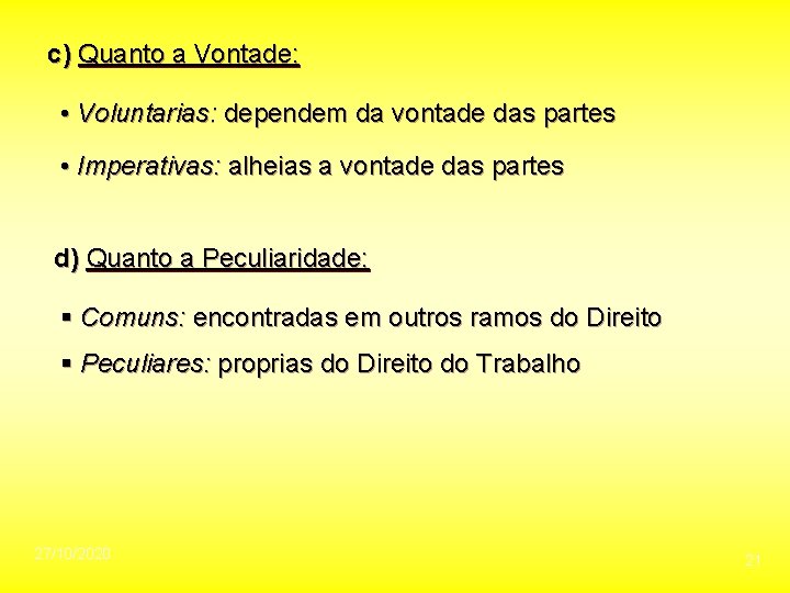 c) Quanto a Vontade: • Voluntarias: dependem da vontade das partes • Imperativas: alheias