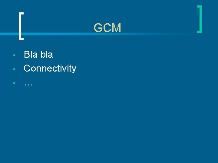 GCM • • • Bla bla Connectivity … 