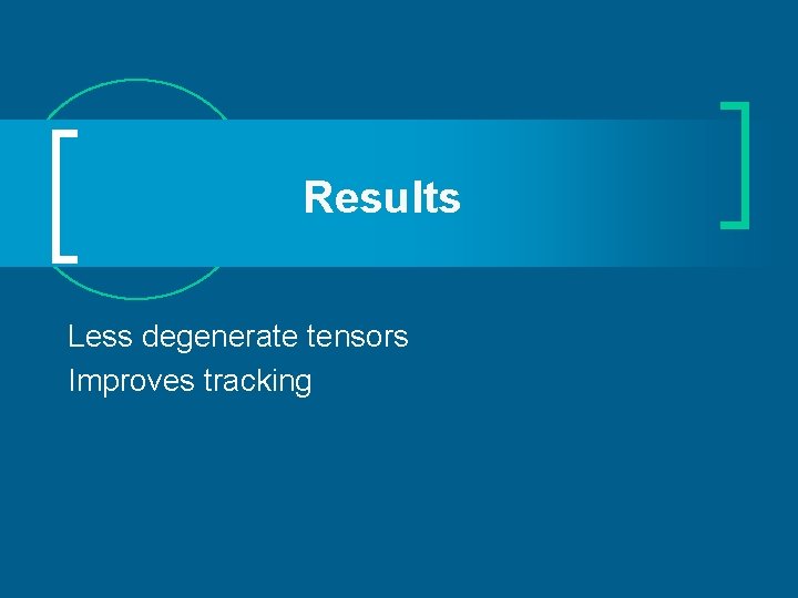 Results Less degenerate tensors Improves tracking 