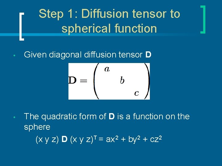 Step 1: Diffusion tensor to spherical function • Given diagonal diffusion tensor D •