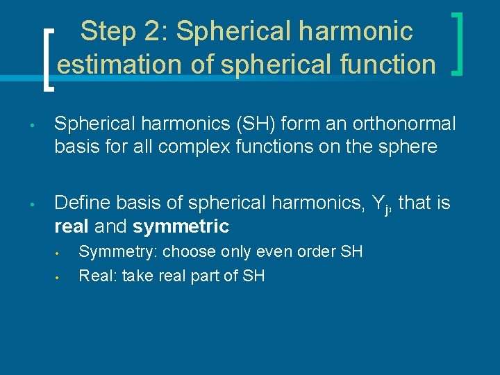 Step 2: Spherical harmonic estimation of spherical function • Spherical harmonics (SH) form an