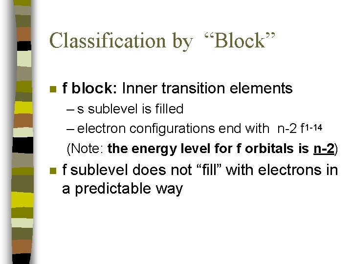 Classification by “Block” n f block: Inner transition elements – s sublevel is filled Classification by “Block” n f block: Inner transition elements – s sublevel is filled