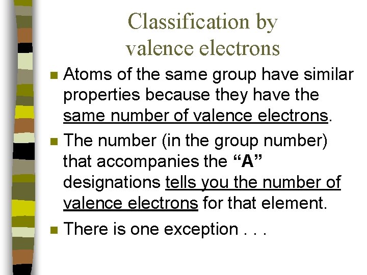 Classification by valence electrons Atoms of the same group have similar properties because they Classification by valence electrons Atoms of the same group have similar properties because they