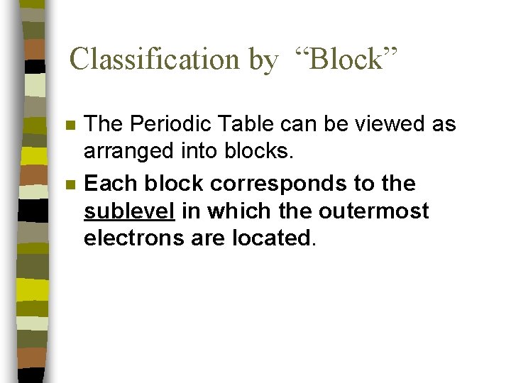 Classification by “Block” n n The Periodic Table can be viewed as arranged into Classification by “Block” n n The Periodic Table can be viewed as arranged into