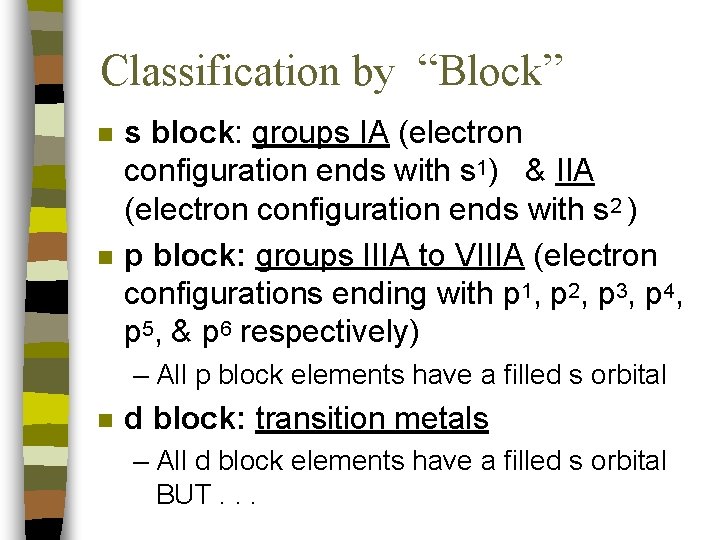 Classification by “Block” n n s block: groups IA (electron configuration ends with s Classification by “Block” n n s block: groups IA (electron configuration ends with s