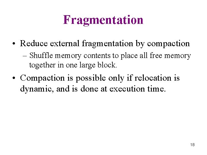 Fragmentation • Reduce external fragmentation by compaction – Shuffle memory contents to place all
