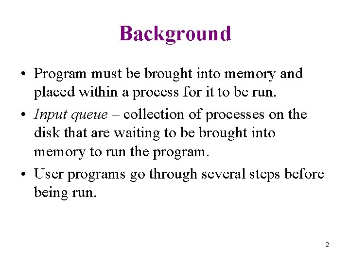 Background • Program must be brought into memory and placed within a process for