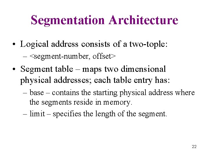 Segmentation Architecture • Logical address consists of a two-tople: – <segment-number, offset> • Segment